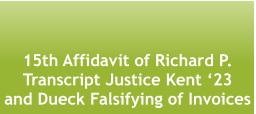 15th Affidavit of Richard P. Transcript Justice Kent ‘23  and Dueck Falsifying of Invoices