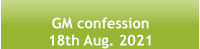 GM confession  18th Aug. 2021