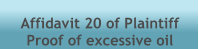 Affidavit 20 of Plaintiff Proof of excessive oil