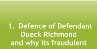 	1.	Defence of Defendant  Dueck Richmond and why its fraudulent